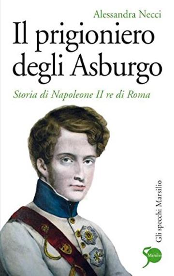 Il prigioniero degli Asburgo: Storia di Napoleone II re di Roma (Gli specchi)